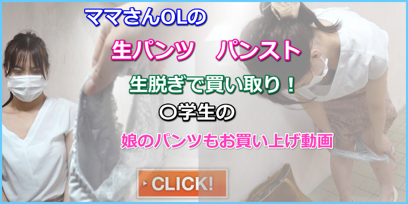 買取王国【パンツ買取交渉】ママさんと娘のパンツ買い取り【食い込みパンツと乳首接写】使用済みブルセラ　若いママさんＯＬ　中学生の下着　パンツ生脱ぎ　Ｔバック着用　紐下着強制着用